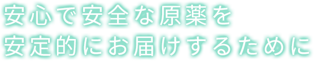 安心で安全な原薬を安定的にお届けするために